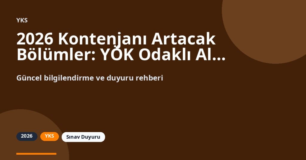 2026 Kontenjanı Artacak Bölümler: YÖK Odaklı Alanlar ve YKS Tercih Notları
