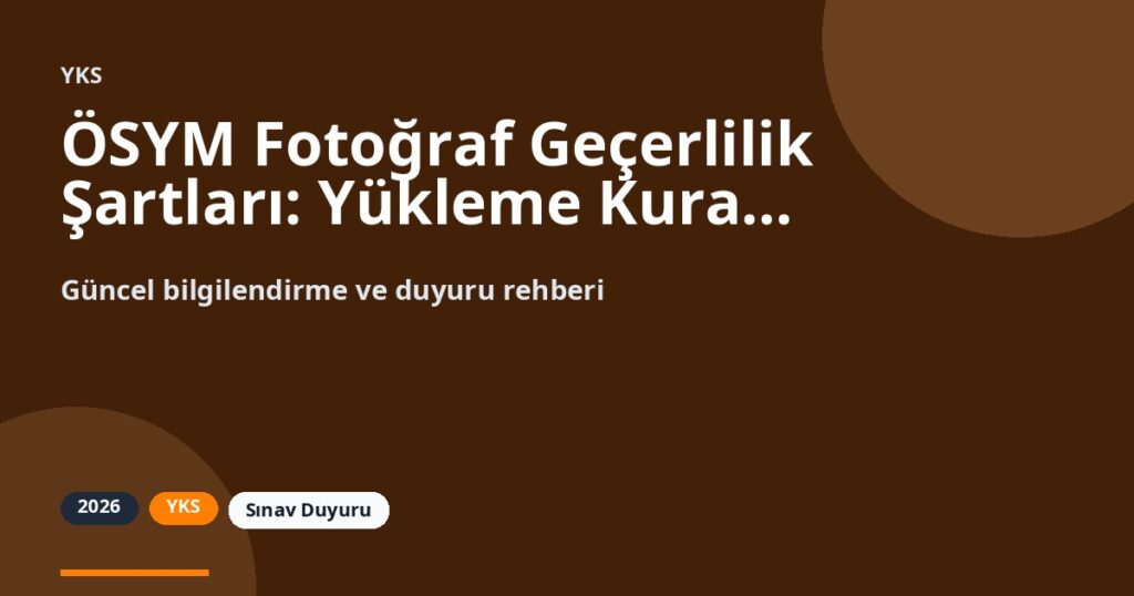 ÖSYM Fotoğraf Geçerlilik Şartları: Yükleme Kuralları ve Güncelleme