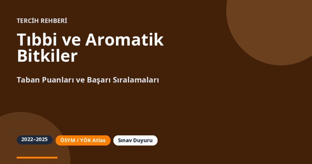 Tıbbi ve Aromatik Bitkiler Taban Puanları 2026 ve Başarı Sıralamaları (2022-2025)