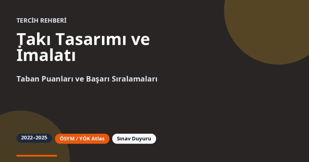 Takı Tasarımı ve İmalatı Taban Puanları 2026 ve Başarı Sıralamaları (2022-2025)