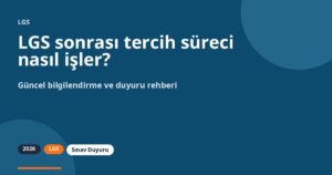 LGS sonrası tercih süreci nasıl işler?