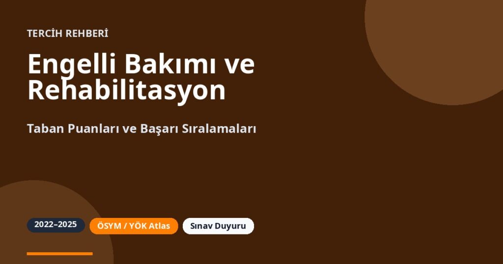 Engelli Bakımı ve Rehabilitasyon Taban Puanları 2026 ve Başarı Sıralamaları (2022-2025)