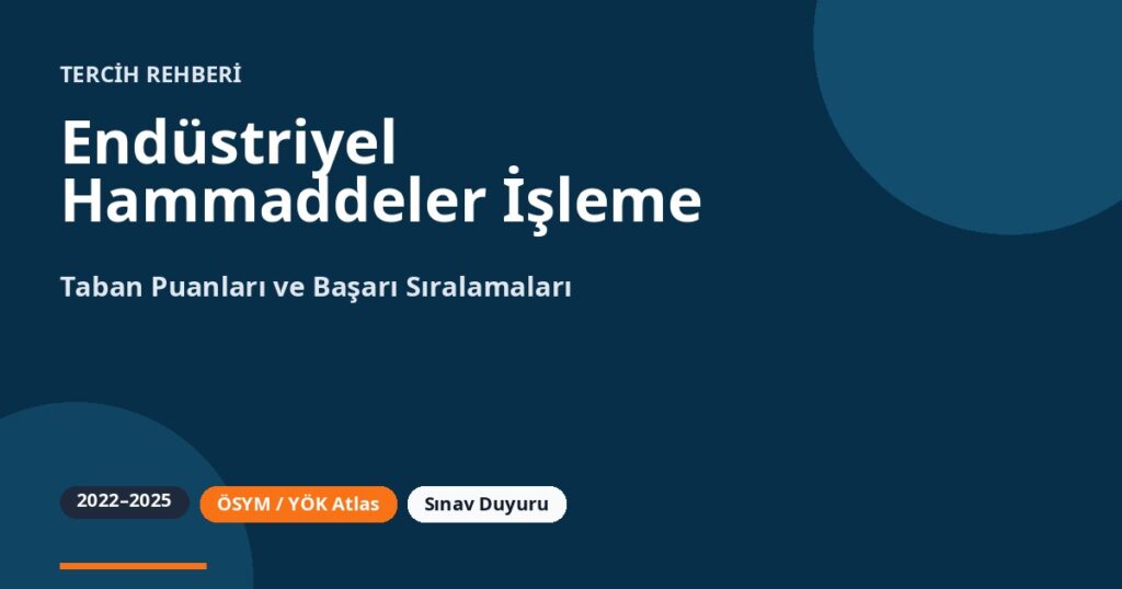Endüstriyel Hammaddeler İşleme Teknolojisi Taban Puanları 2026 ve Başarı Sıralamaları (2022-2025)