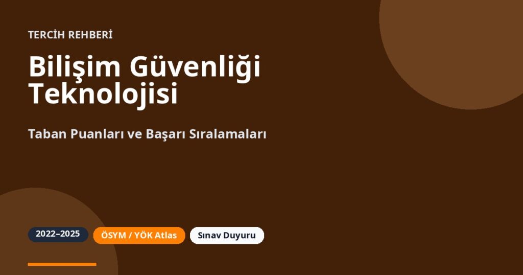 Bilişim Güvenliği Teknolojisi Taban Puanları 2026 ve Başarı Sıralamaları (2022-2025)