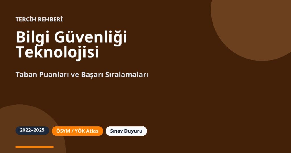 Bilgi Güvenliği Teknolojisi Taban Puanları 2026 ve Başarı Sıralamaları (2022-2025)