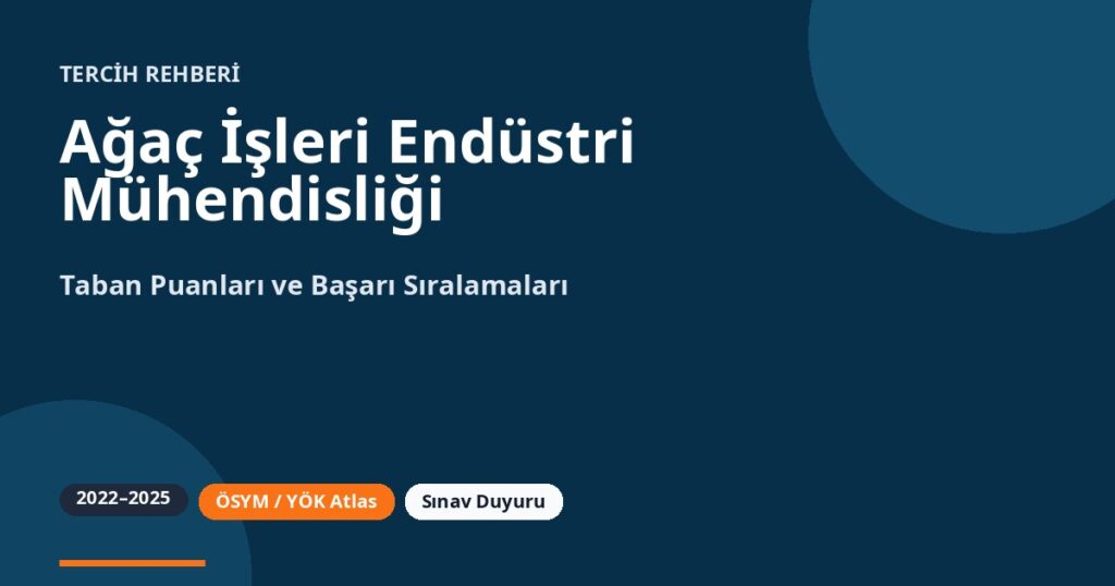 Ağaç İşleri Endüstri Mühendisliği Taban Puanları 2026 ve Başarı Sıralamaları (2022-2025)
