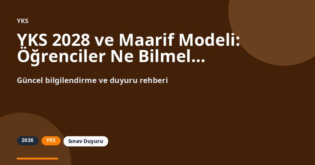 YKS 2028 ve Maarif Modeli: Öğrenciler Ne Bilmeli?