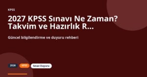 2027 KPSS Sınavı Ne Zaman? Takvim ve Hazırlık Rehberi