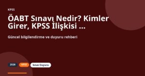 ÖABT Sınavı Nedir? Kimler Girer, KPSS İlişkisi ve Hazırlık